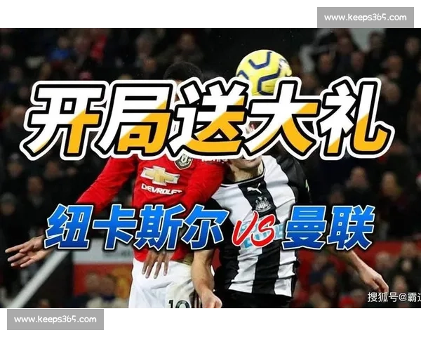 纽卡斯尔对阵曼联赛前预测分析双方走势与胜负看点关键因素前瞻